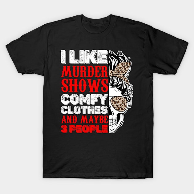 I Like Murder Shows Comfy Clothes And Maybe 3 People Skull Leopard Pattern T-Shirt by little.tunny